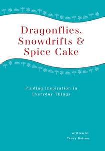 Dragonflies, Snowdrifts and Spice Cake - Finding Inspiration in Everyday Things di Tandy Balson edito da FRIESENPR