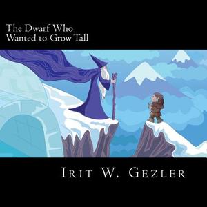 The Dwarf Who Wanted to Grow Tall di Irit Weich Gezler edito da Createspace
