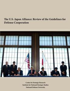 The U.S.-Japan Alliance: Review of the Guidelines for Defense Cooperation di Institute for National Strategic Studies edito da Createspace