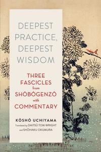 Deepest Practice, Deepest Wisdom di Kosho Uchiyama, Tom Wright edito da Wisdom Publications,U.S.