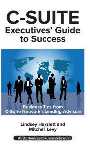 C-Suite Executives' Guide to Success di Lindsey Hayzlet, Mitchell Levy edito da THINKaha