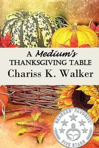 MEDIUMS THANKSGIVING TABLE di Chariss K. Walker edito da INDEPENDENTLY PUBLISHED