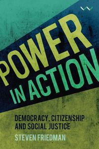 Power in Action: Democracy, Citizenship and Social Justice di Steven Friedman edito da WITS UNIV PR