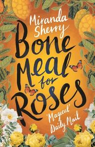 Bone Meal for Roses di Miranda Sherry edito da Head of Zeus