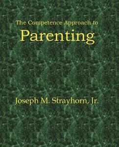 The Competence Approach to Parenting di Joseph M. Strayhorn edito da PSYCHOLOGICAL SKILL PR