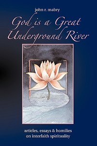 God is a Great Underground River di John R. Mabry edito da Apocryphile Press