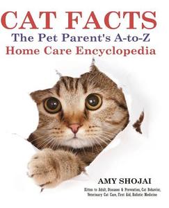 Cat Facts: The Pet Parents A-To-Z Home Care Encyclopedia: Kitten to Adult, Disease & Prevention, Cat Behavior Veterinary Care, Fi di Amy Shojai edito da Amy Shojai