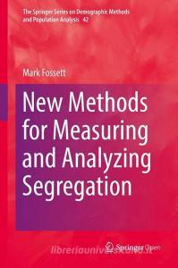 New Methods for Measuring and Analyzing Segregation di Mark Fossett edito da Springer International Publishing