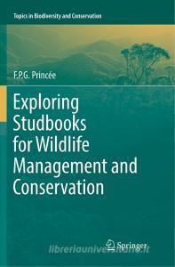 Exploring Studbooks for Wildlife Management and Conservation di F. P. G. Princée edito da Springer International Publishing