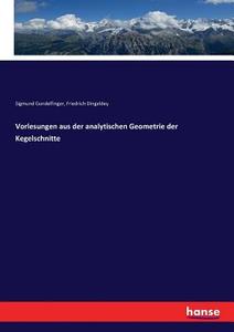 Vorlesungen aus der analytischen Geometrie der Kegelschnitte di Sigmund Gundelfinger, Friedrich Dingeldey edito da hansebooks