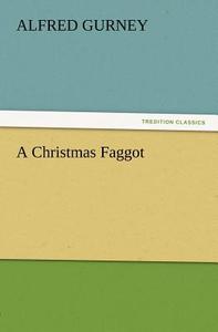 A Christmas Faggot di Alfred Gurney edito da TREDITION CLASSICS