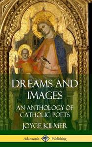 Dreams and Images: An Anthology of Catholic Poets (Hardcover) di Joyce Kilmer edito da LULU PR