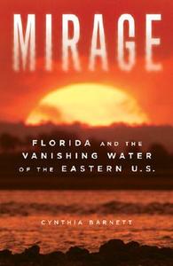Mirage: Florida and the Vanishing Water of the Eastern U.S. di Cynthia Barnett edito da UNIV OF MICHIGAN PR