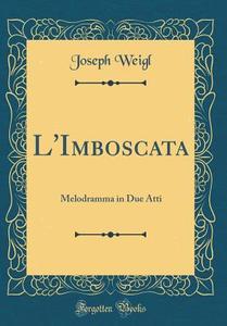 L'Imboscata: Melodramma in Due Atti (Classic Reprint) di Joseph Weigl edito da Forgotten Books