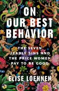 On Our Best Behavior: The Seven Deadly Sins and the Price Women Pay to Be Good di Elise Loehnen edito da DIAL PR