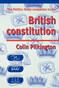 The Politics Today Companion to the British Constitution di Colin Pilkington, Pilkington edito da Manchester University Press