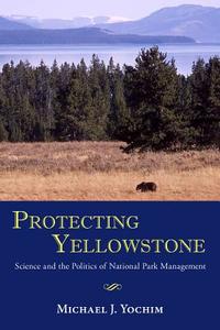 Protecting Yellowstone di Michael J. Yochim edito da University of New Mexico Press
