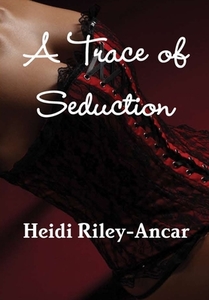 A Trace Of Seduction di Heidi Riley-Ancar edito da Lulu.com