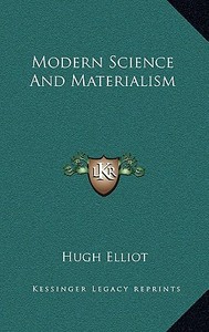 Modern Science and Materialism di Hugh Elliot edito da Kessinger Publishing