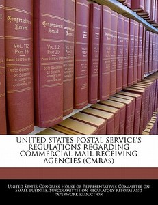 United States Postal Service\'s Regulations Regarding Commercial Mail Receiving Agencies (cmras) edito da Bibliogov