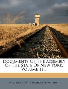 Documents Of The Assembly Of The State Of New York, Volume 11... edito da Nabu Press