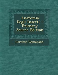 Anatomia Degli Insetti di Lorenzo Camerano edito da Nabu Press