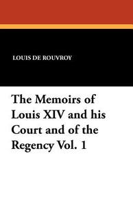 The Memoirs of Louis XIV and His Court and of the Regency Vol. 1 di Louis De Rouvroy edito da Wildside Press