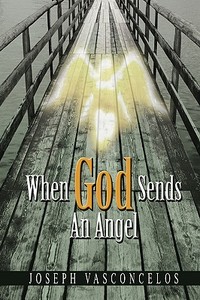 When God Sends An Angel di Joseph Vasconcelos edito da Xlibris Corporation