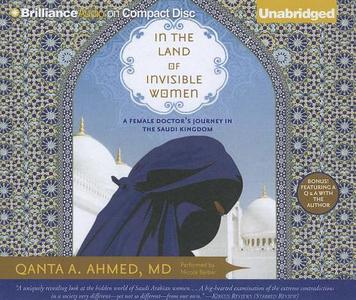 In the Land of Invisible Women: A Female Doctor's Journey in the Saudi Kingdom di Qanta A. Ahmed edito da Brilliance Audio