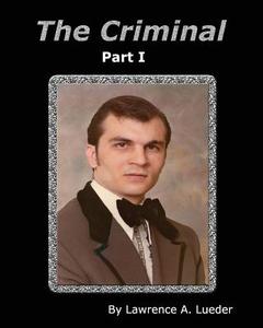 The Criminal: As Told by Robert Lueder di MR Lawrence a. Lueder edito da Createspace