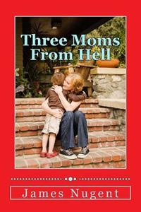 Three Moms from Hell di James Nugent edito da Createspace