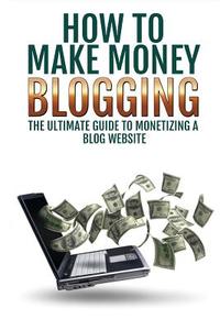 Make Money Blogging: The Ultimate Guide to Monetizing a Blog Website di Sarah Goldberg edito da Createspace