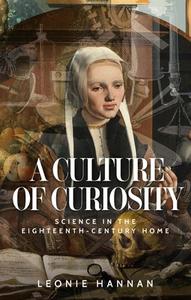 A Culture of Curiosity: Science in the Eighteenth-Century Home di Leonie Hannan edito da MANCHESTER UNIV PR