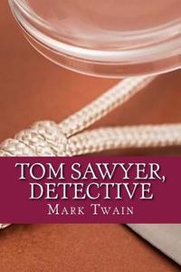Tom Sawyer, Detective di Mark Twain edito da Createspace Independent Publishing Platform