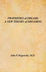 Properties of Dreams: A New Theory of Dreaming di John P. Rogowski edito da E-Booktime, LLC