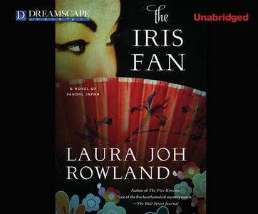 The Iris Fan: A Novel of Feudal Japan di Laura Joh Rowland edito da Dreamscape Media