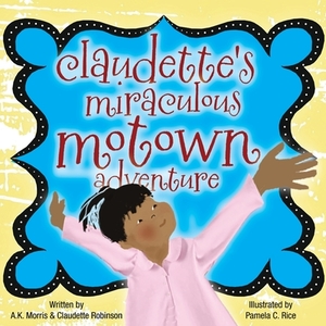 Claudette's Miraculous Motown Adventure di Claudette Robinson, A. K. Morris edito da HEAVENLY ENTERPRISES MIDWEST L