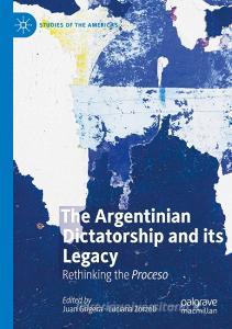 The Argentinian Dictatorship and its Legacy edito da Springer International Publishing
