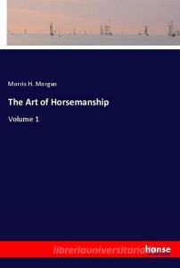 The Art of Horsemanship di Morris H. Morgan edito da hansebooks