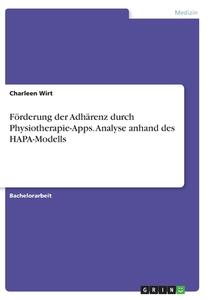 Förderung der Adhärenz durch Physiotherapie-Apps. Analyse anhand des HAPA-Modells di Charleen Wirt edito da GRIN Verlag