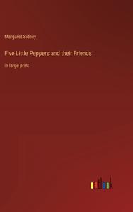 Five Little Peppers and their Friends di Margaret Sidney edito da Outlook Verlag