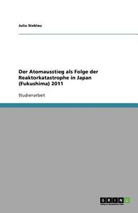 Der Atomausstieg Als Folge Der Reaktorkatastrophe In Japan (fukushima) 2011 di Julia Steblau edito da Grin Verlag Gmbh