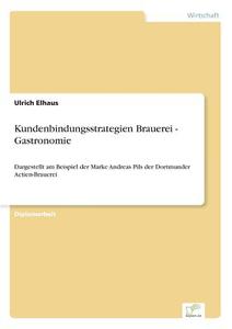 Kundenbindungsstrategien Brauerei - Gastronomie di Ulrich Elhaus edito da Diplom.de