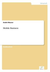 Mobile Business di André Maurer edito da Diplom.de