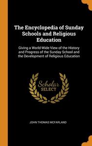 The Encyclopedia Of Sunday Schools And Religious Education di John Thomas McFarland edito da Franklin Classics Trade Press