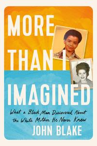 More Than I Imagined: What a Black Man Discovered about the White Mother He Never Knew di John Blake edito da CONVERGENT