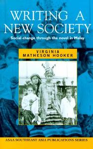 Writing a New Society: Social Change Through the Novel in Malay di Virginia Matheson Hooker edito da UNIV OF HAWAII PR