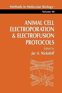 Animal Cell Electroporation And Electrofusion Protocols edito da Humana Press Inc.