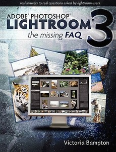 Adobe Lightroom 3 - The Missing FAQ - Real Answers to Real Questions Asked by Lightroom Users di Victoria Bampton edito da The Lightroom Queen