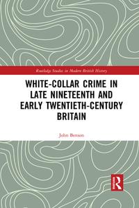 White-Collar Crime In Late Nineteenth And Early Twentieth-Century Britain di John Benson edito da Taylor & Francis Ltd